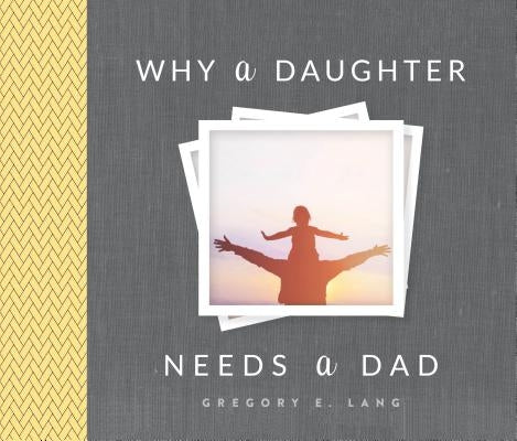 Why a Daughter Needs a Dad by Lang, Gregory