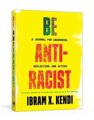 Be Antiracist: A Journal for Awareness, Reflection, and Action by Kendi, Ibram X.