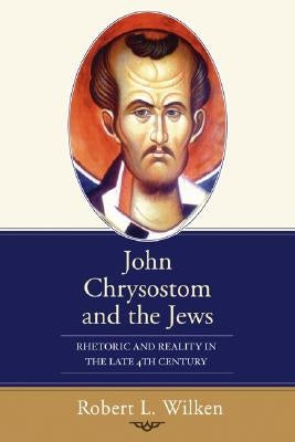 John Chrysostom and the Jews by Wilken, Robert L.