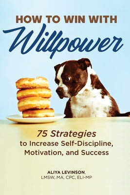 How to Win with Willpower: 75 Strategies to Increase Self Discipline, Motivation, and Success by Levinson, Aliya, Lmsw Ma Cpc Eli-MP