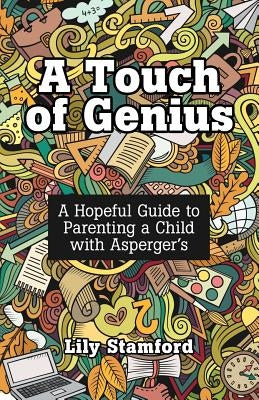 A Touch of Genius: A Hopeful Guide to Parenting a Child with Asperger's by Stamford, Lily