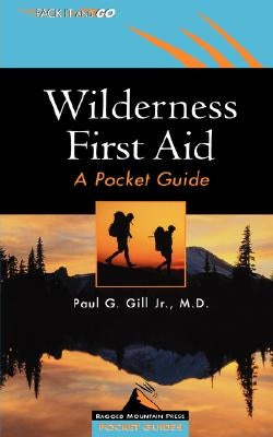Wilderness First Aid: A Pocket Guide by Gill, Paul G.