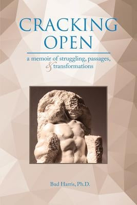 Cracking Open: A Memoir of Struggling, Passages, and Transformations by Harris, Ph. D. Bud