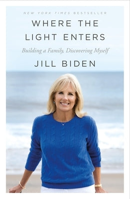 Where the Light Enters: Building a Family, Discovering Myself by Biden, Jill