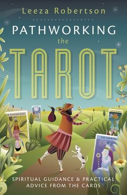 Pathworking the Tarot: Spiritual Guidance & Practical Advice from the Cards by Robertson, Leeza