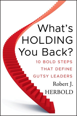What's Holding You Back?: 10 Bold Steps That Define Gutsy Leaders by Herbold, Robert J.