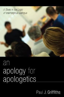 An Apology for Apologetics by Griffiths, Paul J.