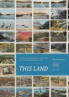 This Land: An Epic Postcard Mural on the Future of a Country in Ecological Peril by Weschler, Lawrence