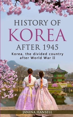 History of Korea after 1945: Korea, the divided country after World War II by Hansell, Janina