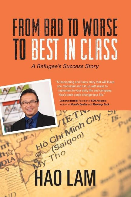 From Bad to Worse to Best in Class: A Refugee's Success Story by Lam, Hao