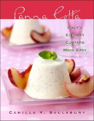 Panna Cotta: Italy's Elegant Custard Made Easy by Saulsbury, Camilla V.