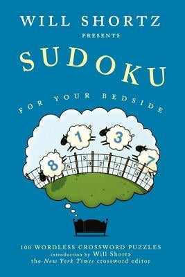 Will Shortz Presents Sudoku for Your Bedside: 100 Wordless Crossword Puzzles by Shortz, Will