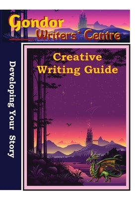 Gondor Writers' Centre Creative Writing Guide - Developing Your Story by Ouston, Elaine