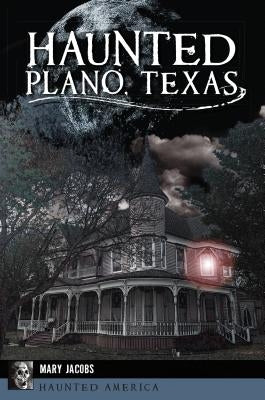 Haunted Plano, Texas by Jacobs, Mary