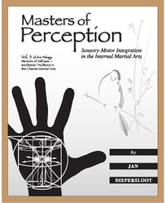 Masters of Perception: Sensory-Motor Integration in the Internal Martial Arts by Diepersloot, Jan