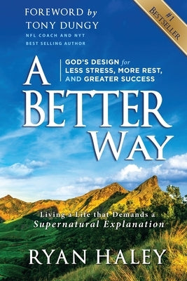A Better Way: God's Design for Less Stress, More Rest, and Greater Success by Haley, Ryan