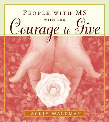 People with MS with the Courage to Give: (stories of Successful People with Multiple Sclerosis) by Waldman, Jackie