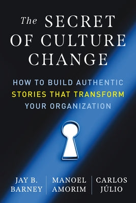 The Secret of Culture Change: How to Build Authentic Stories That Transform Your Organization by Amorim, Manoel