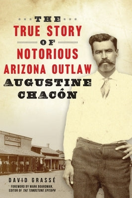 The True Story of Notorious Arizona Outlaw Augustine Chacón by Grass&#233;, David