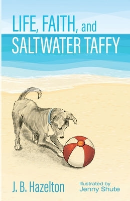 Life, Faith, and Saltwater Taffy by Hazelton, J. B.