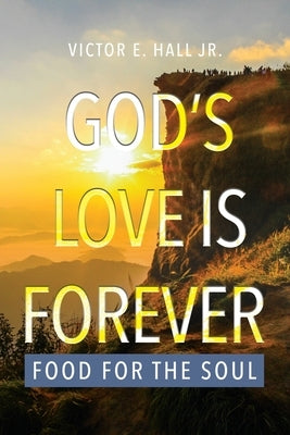 God's Love is Forever: Food for the Soul by Hall, Victor E., Jr.