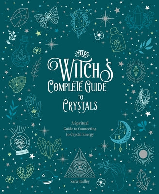 The Witch's Complete Guide to Crystals: A Spiritual Guide to Connecting to Crystal Energy Volume 4 by Hadley, Sara