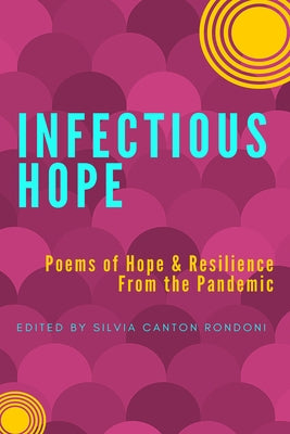 Infectious Hope: Poems of Hope & Resilience from the Pandemic by Cant&#243;n Rondoni, Silvia