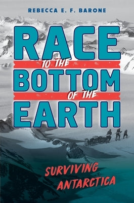 Race to the Bottom of the Earth: Surviving Antarctica by Barone, Rebecca E. F.