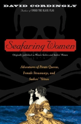 Seafaring Women: Adventures of Pirate Queens, Female Stowaways, and Sailors' Wives by Cordingly, David