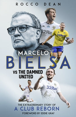 Marcelo Bielsa Vs the Damned United: The Extraordinary Story of a Club Reborn by Dean, Rocco