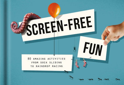 Screen-Free Fun: 80 Amazing Activities from Sock Sliding to Raindrop Racing by Life, The School of