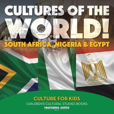 Cultures of the World! South Africa, Nigeria & Egypt - Culture for Kids - Children's Cultural Studies Books by Gusto, Professor