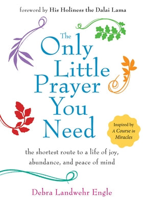 Only Little Prayer You Need: The Shortest Route to a Life of Joy, Abundance, and Peace of Mind by Engle, Debra Landwehr