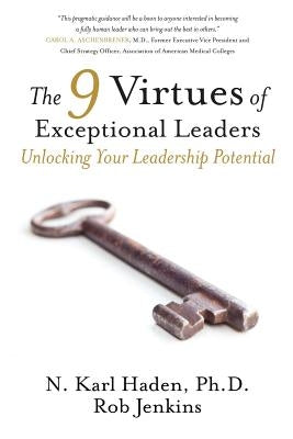 The 9 Virtues of Exceptional Leaders: Unlocking Your Leadership Potential by Haden, N. Karl