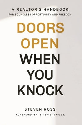 Doors Open When You Knock: A Realtor's Handbook for Boundless Opportunity and Freedom by Ross, Steven