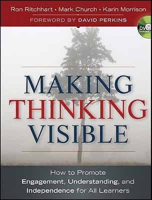 Making Thinking Visible: How to Promote Engagement, Understanding, and Independence for All Learners by Ritchhart, Ron