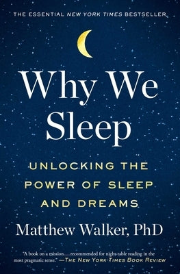 Why We Sleep: Unlocking the Power of Sleep and Dreams /]cmatthew Walker, PhD by Walker, Matthew