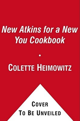 The New Atkins for a New You Cookbook: 200 Simple and Delicious Low-Carb Recipes in 30 Minutes or Less by Heimowitz, Colette