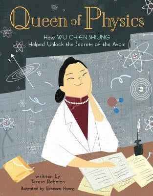 Queen of Physics, Volume 6: How Wu Chien Shiung Helped Unlock the Secrets of the Atom by Robeson, Teresa