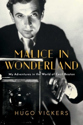 Malice in Wonderland: My Adventures in the World of Cecil Beaton by Vickers, Hugo