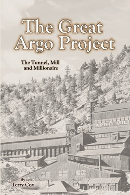 The Great Argo Project: The Tunnel, Mill and Millionaire by Cox, Terry