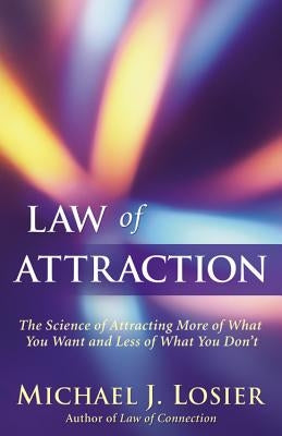Law of Attraction: The Science of Attracting More of What You Want and Less of What You Don't by Losier, Michael J.