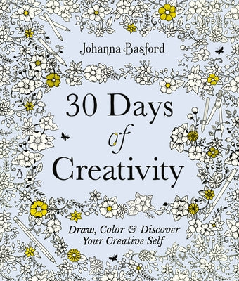 30 Days of Creativity: Draw, Color, and Discover Your Creative Self by Basford, Johanna