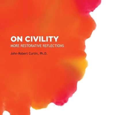 On Civility: More Restorative Reflections by Curtin, John-Robert