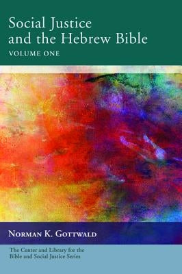 Social Justice and the Hebrew Bible Volume One by Gottwald, Norman K.