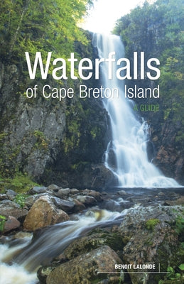 Waterfalls of Cape Breton Island: A Guide by LaLonde, Benoit