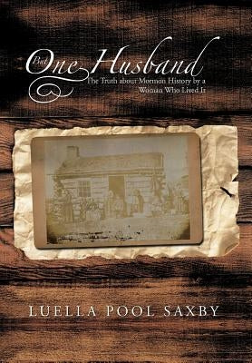 But One Husband: The Truth about Mormon History by a Woman Who Lived It by Saxby, Luella Pool