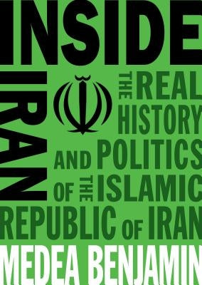 Inside Iran: The Real History and Politics of the Islamic Republic of Iran by Benjamin, Medea