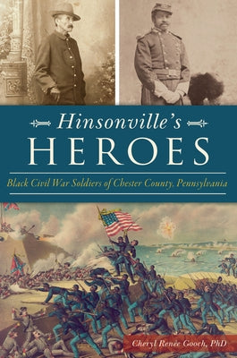 Hinsonville's Heroes: Black Civil War Soldiers of Chester County, Pennsylvania by Phd, Cheryl Renée Gooch