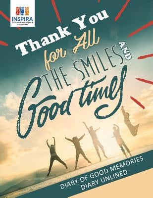 Thank You for All the Smiles and Good Times Diary of Good Memories Diary Unlined by Inspira Journals, Planners &. Notebooks